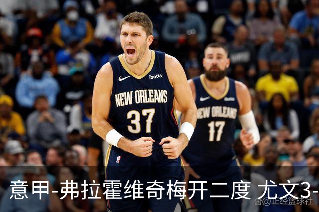 意甲-弗拉霍维奇梅开二度 尤文3-2止连平仍居前四